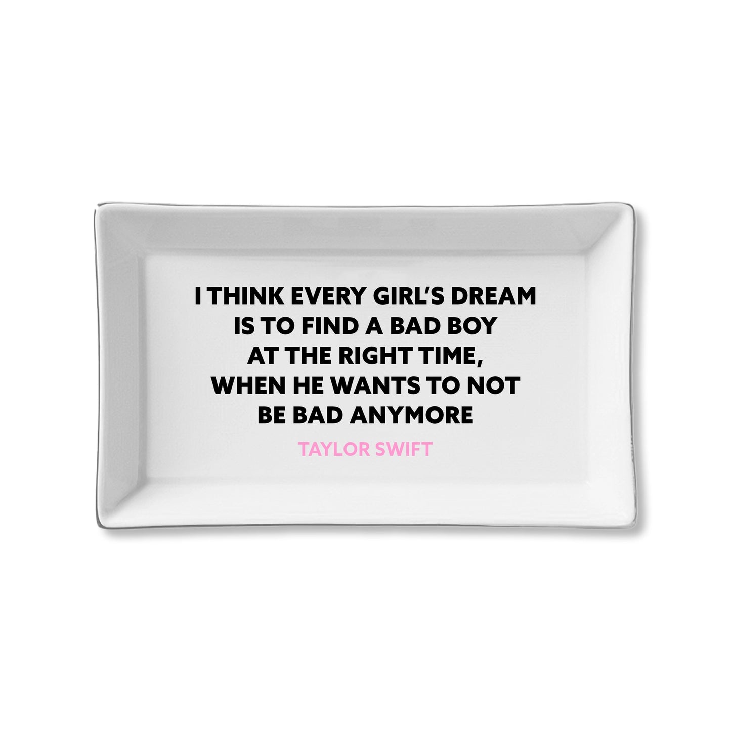 I Think Every Girl's Dream Is To Find A Bad Boy At The Right Time Taylor Swift Ceramic Tray
