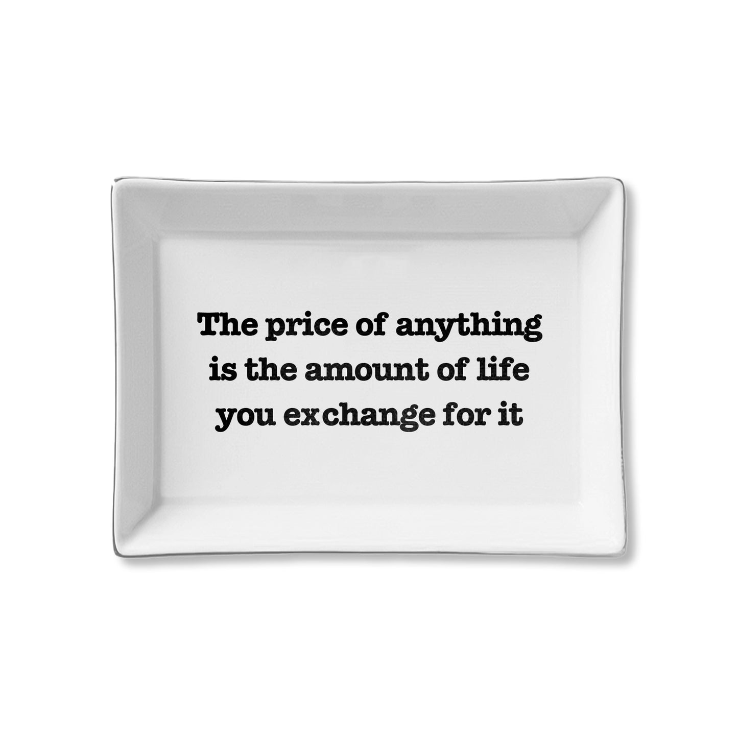 The Price Of Anything Is The Amount Of Life You Exchange For It Ceramic Tray
