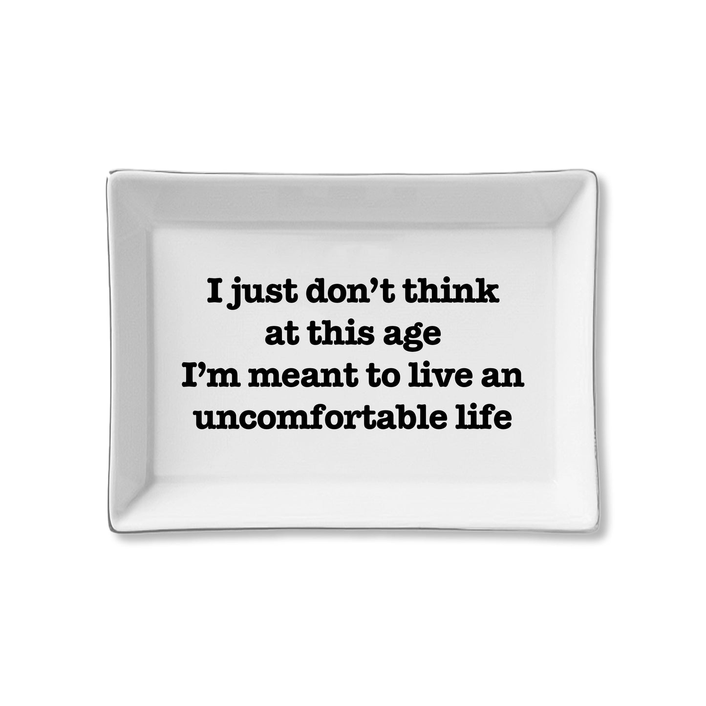 I Just Don't Think At This Age I'm Meant To Live An Uncomfortable Life Ceramic Tray
