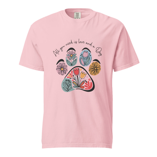 All You Need Is Love And A Dog - Comfort Colors Tee - Available in 4 Colors
