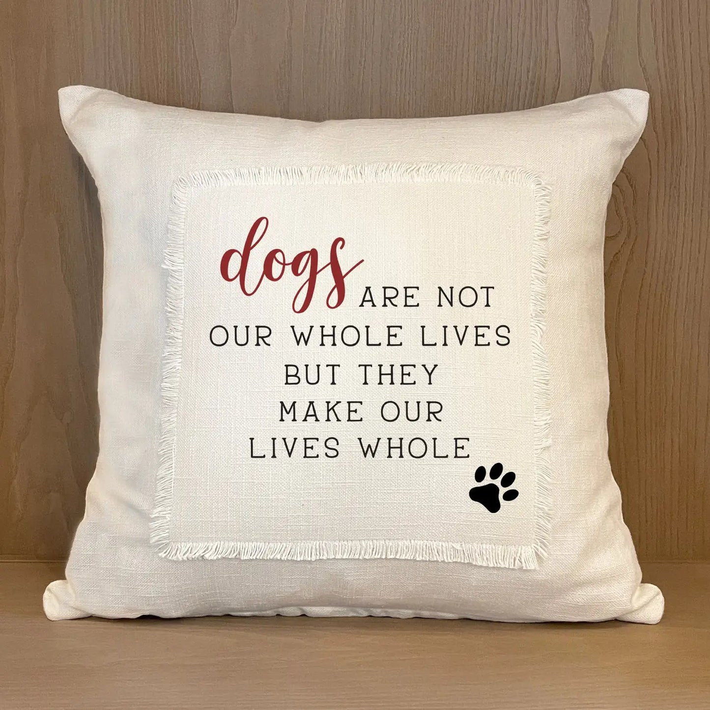 Dogs Are Not Our Whole Lives But They Make Our Lives Whole Pillow Cover