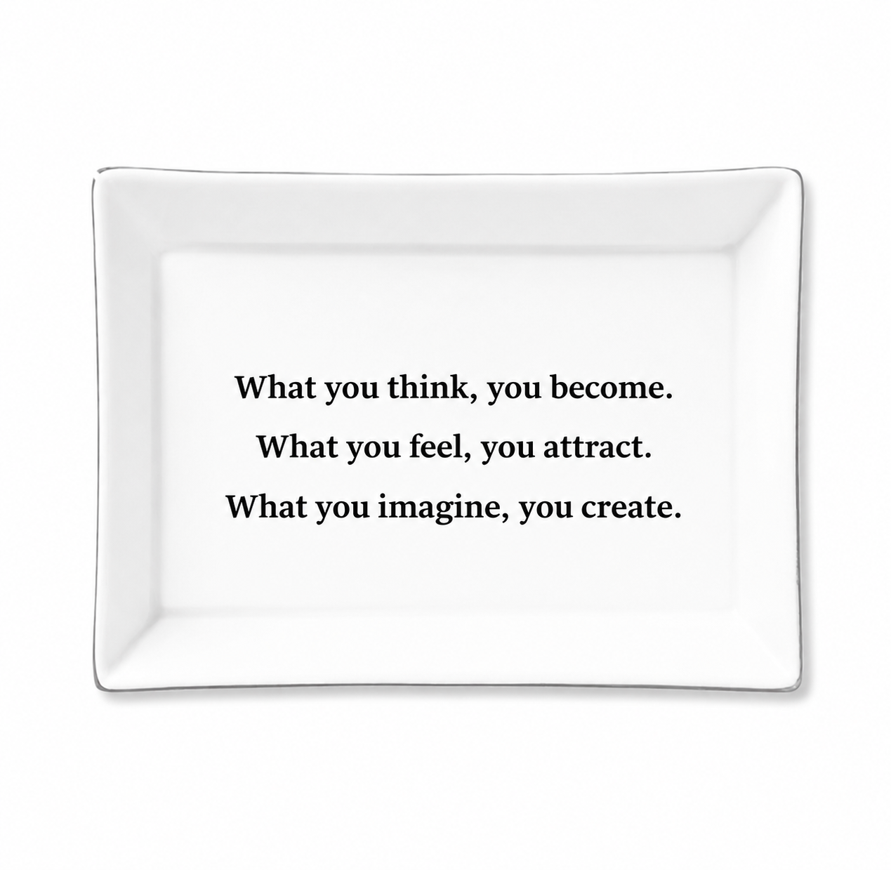 What You Think You Become, What You Feel You Attract, What You Imagine You Create Ceramic Tray