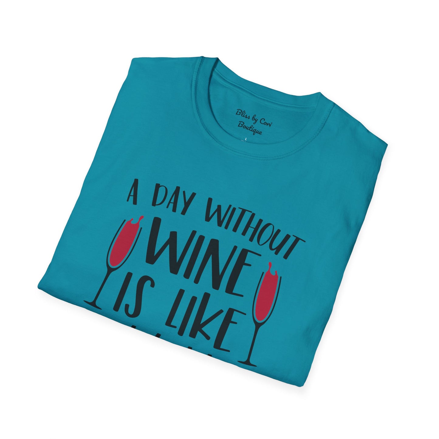 A Day Without Wine Is Like Just Kidding I Have No Idea Softstyle T-Shirt Available in 14 Colors