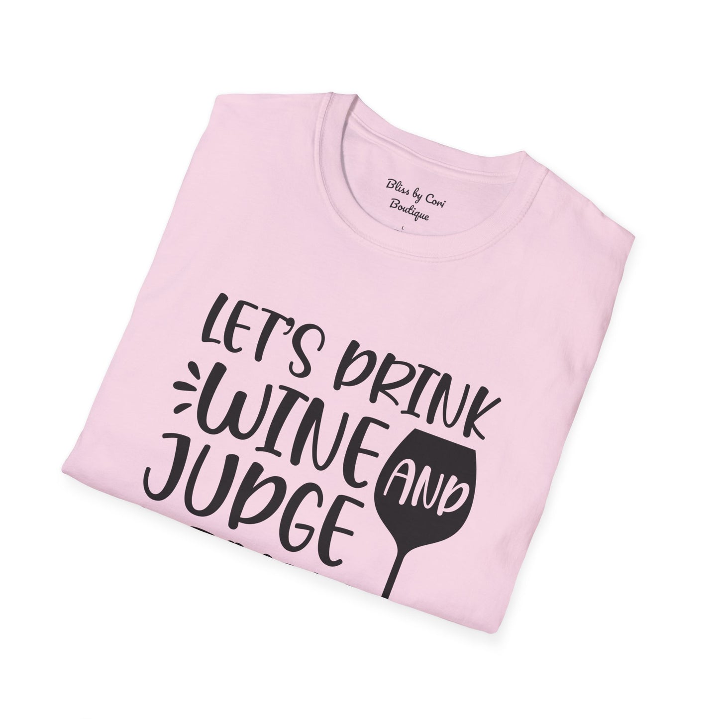 Let's Drink Wine And Judge People Softstyle T-Shirt Available In 14 Colors