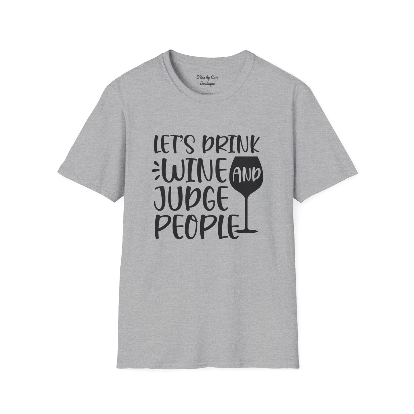 Let's Drink Wine And Judge People Softstyle T-Shirt Available In 14 Colors