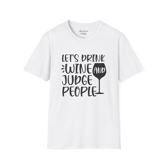 Let's Drink Wine And Judge People Softstyle T-Shirt Available In 14 Colors