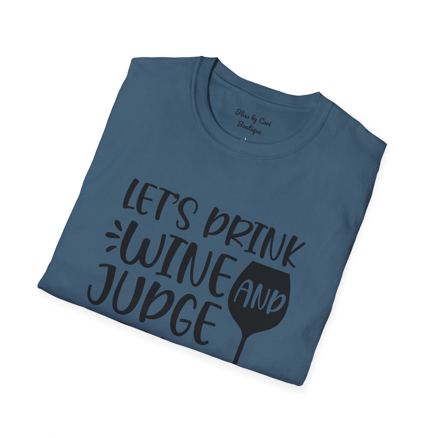 Let's Drink Wine And Judge People Softstyle T-Shirt Available In 14 Colors