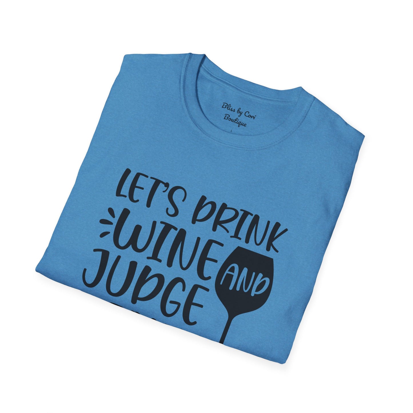 Let's Drink Wine And Judge People Softstyle T-Shirt Available In 14 Colors