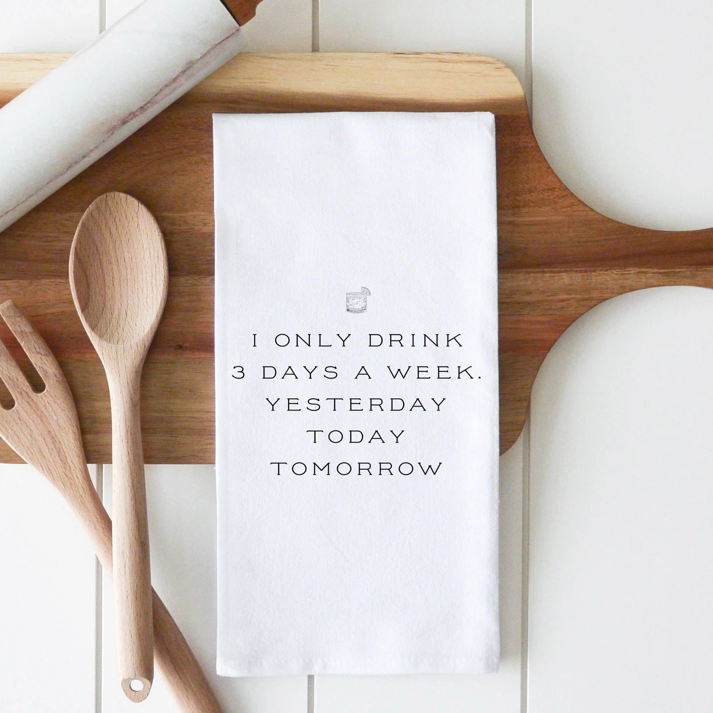 I Only Drink 3 Days A Week. Yesterday Today And Tomorrow Tea Towel