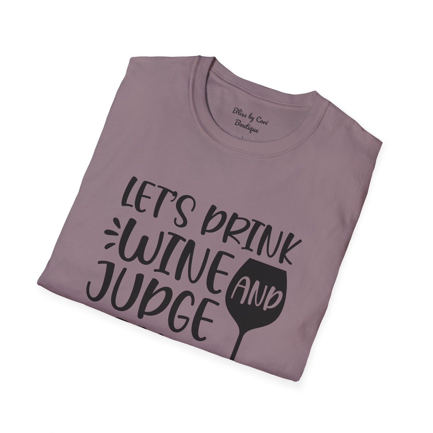 Let's Drink Wine And Judge People Softstyle T-Shirt Available In 14 Colors