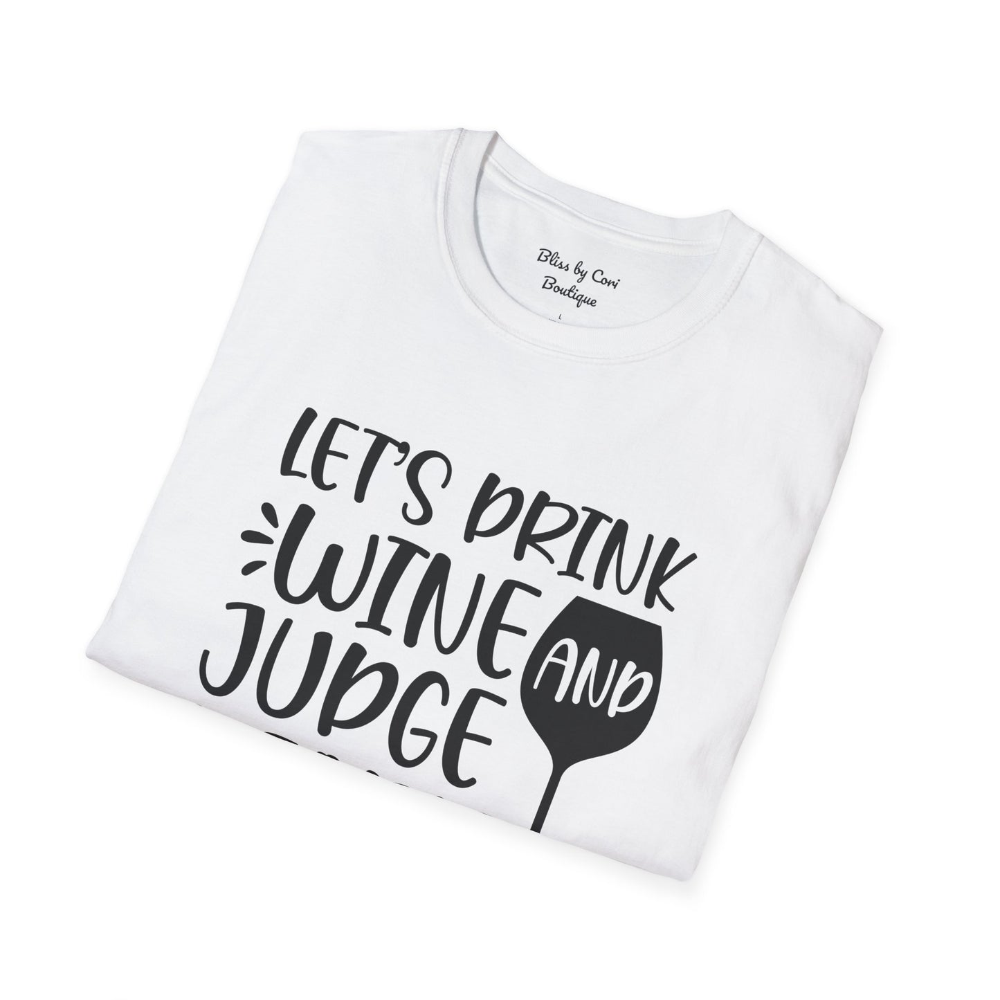 Let's Drink Wine And Judge People Softstyle T-Shirt Available In 14 Colors