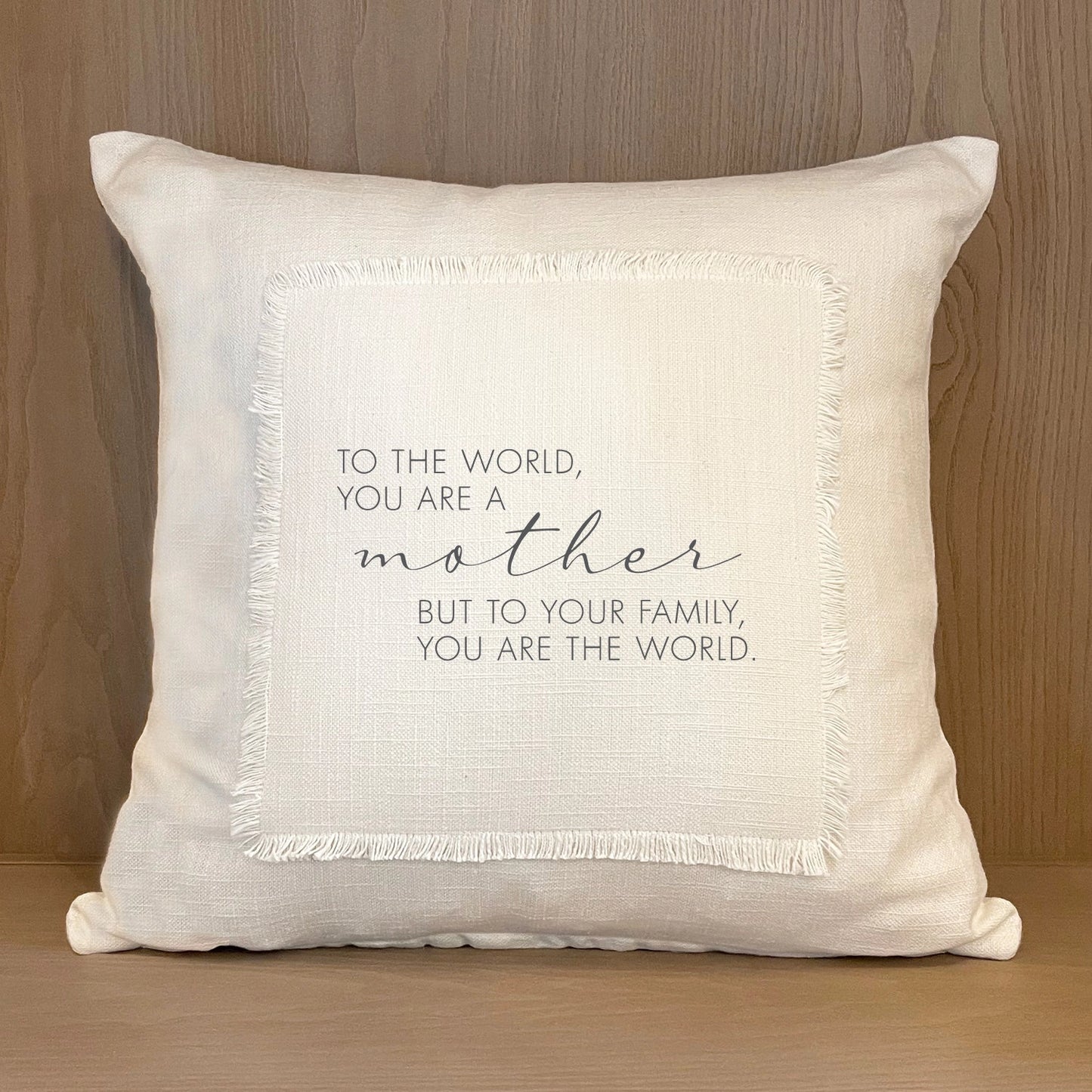 To The World You Are A Mother But To Your Family You Are The World Pillow Cover