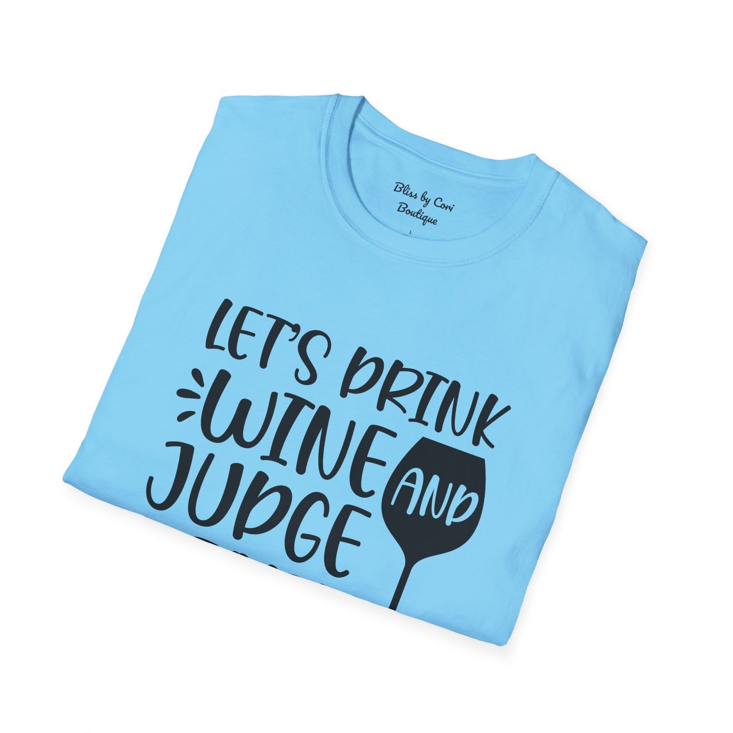 Let's Drink Wine And Judge People Softstyle T-Shirt Available In 14 Colors