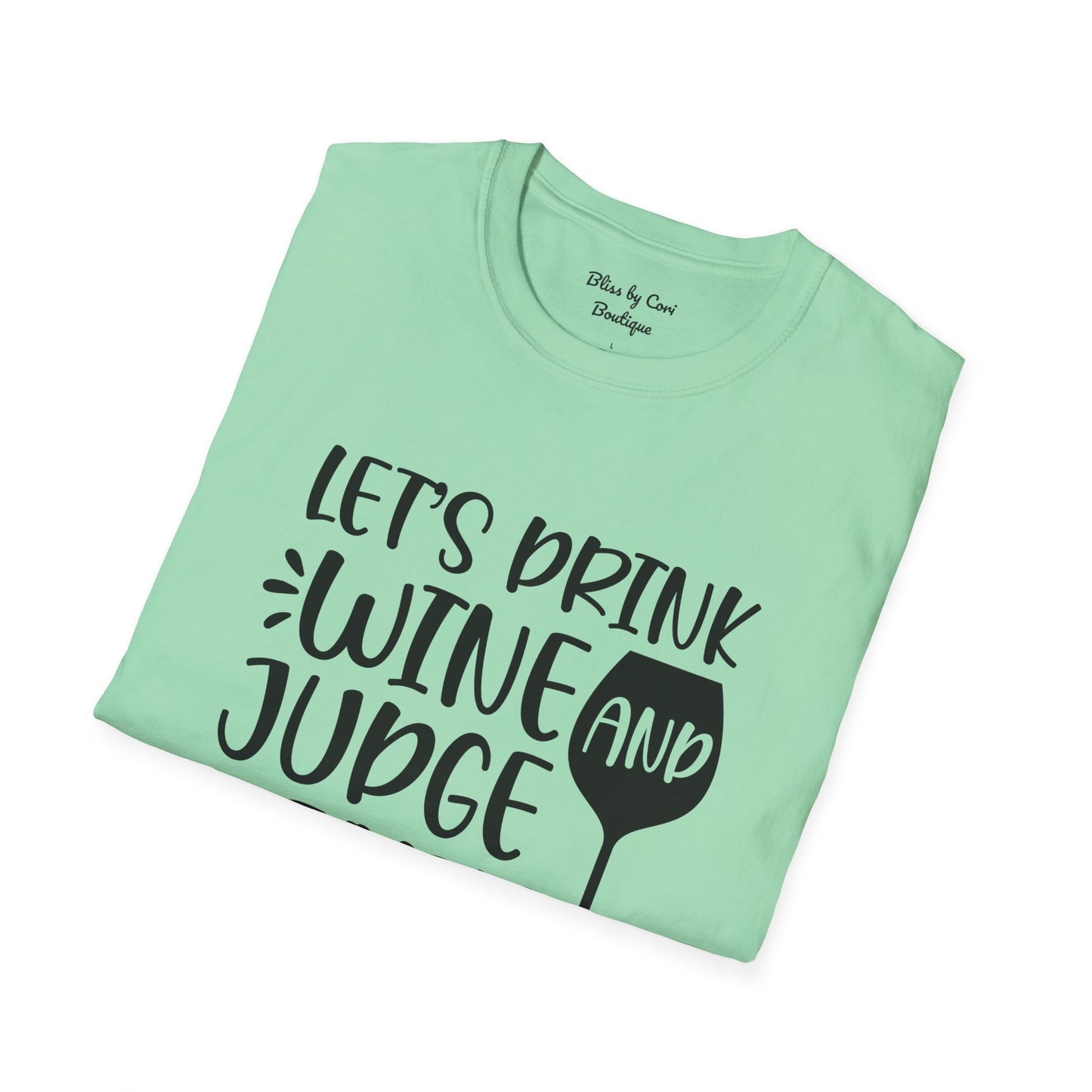 Let's Drink Wine And Judge People Softstyle T-Shirt Available In 14 Colors