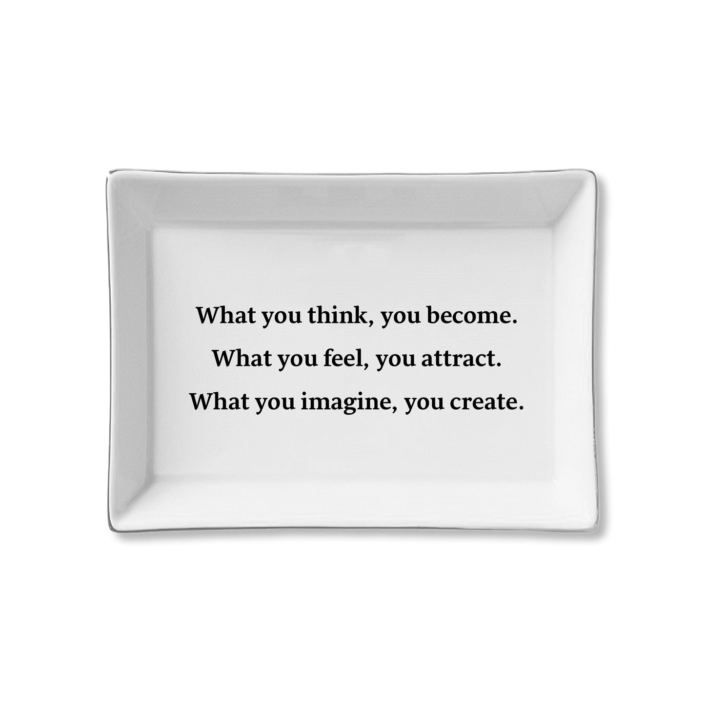 What You Think You Become What You Feel You Attract What You Imagine You Create Ceramic Tray