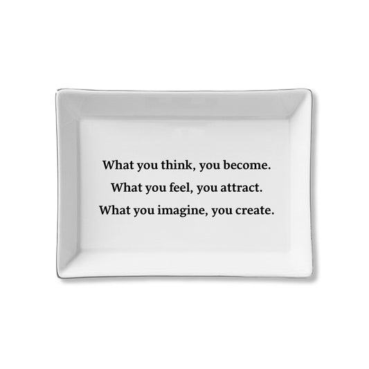 What You Think You Become What You Feel You Attract What You Imagine You Create Ceramic Tray