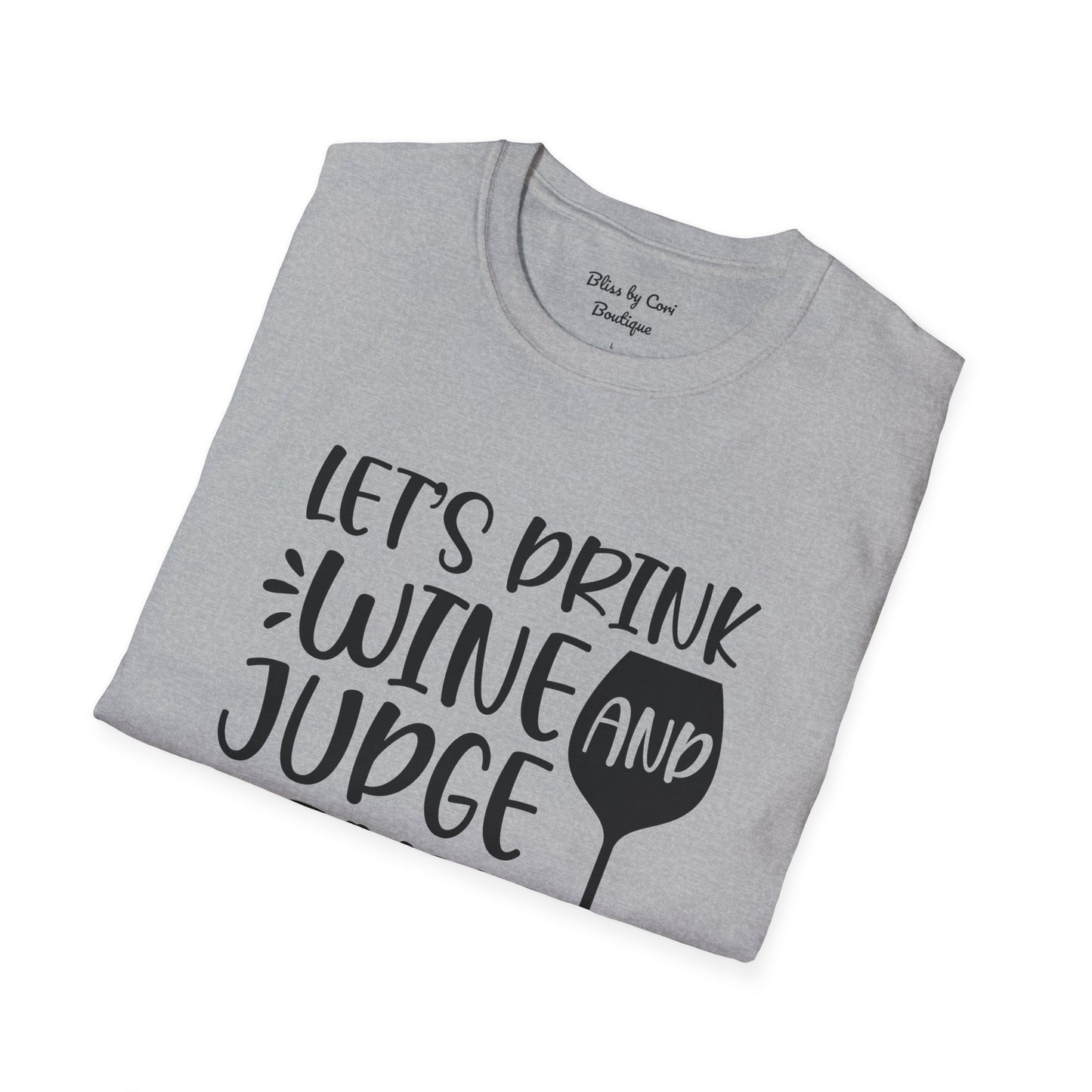 Let's Drink Wine And Judge People Softstyle T-Shirt Available In 14 Colors