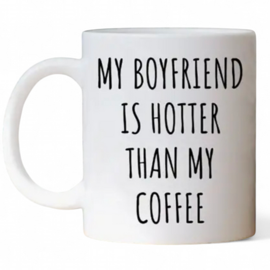 My Boyfriend Is Hotter Than My Coffee - Coffee Mug