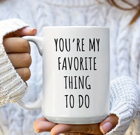 You're My Favorite Thing To Do - Coffee Mug