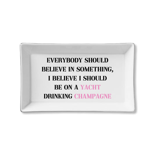 Everybody Should Believe In Something, I Believe I Should Be On A Yacht  Drinking Champagne Ceramic Tray
