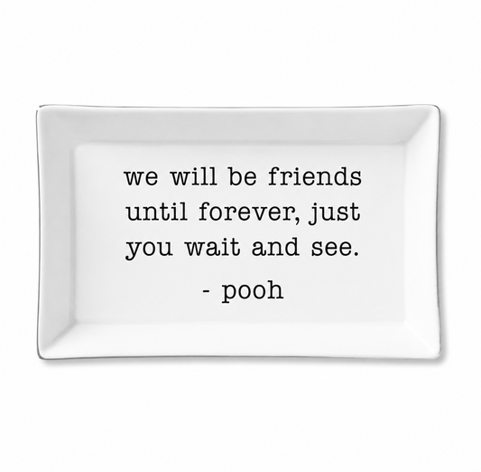 We Will Be Friends Forever Just You Wait And See - Pooh - Ceramic Tray
