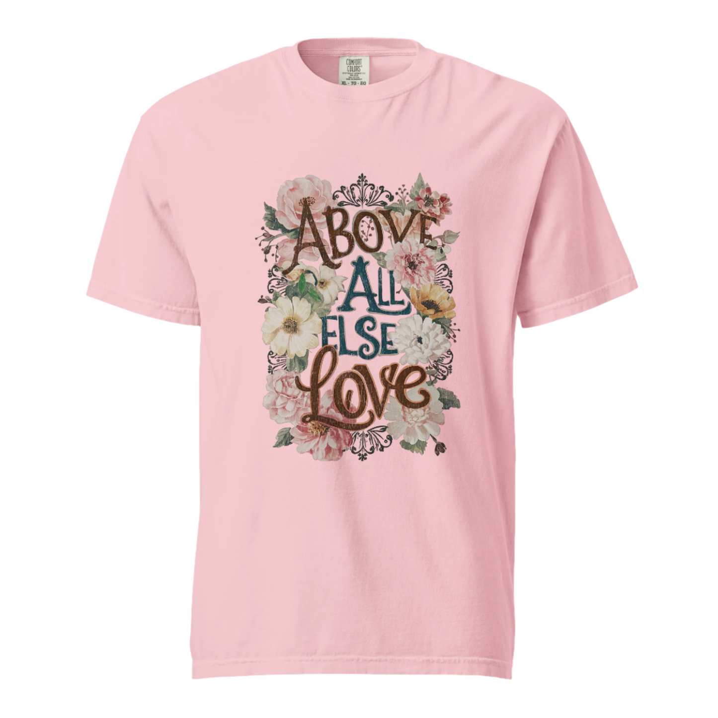 Above All Else Love - Comfort Colors Tee - Available in 5 Colors