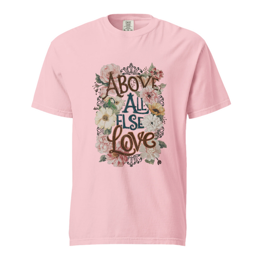 Above All Else Love - Comfort Colors Tee - Available in 5 Colors