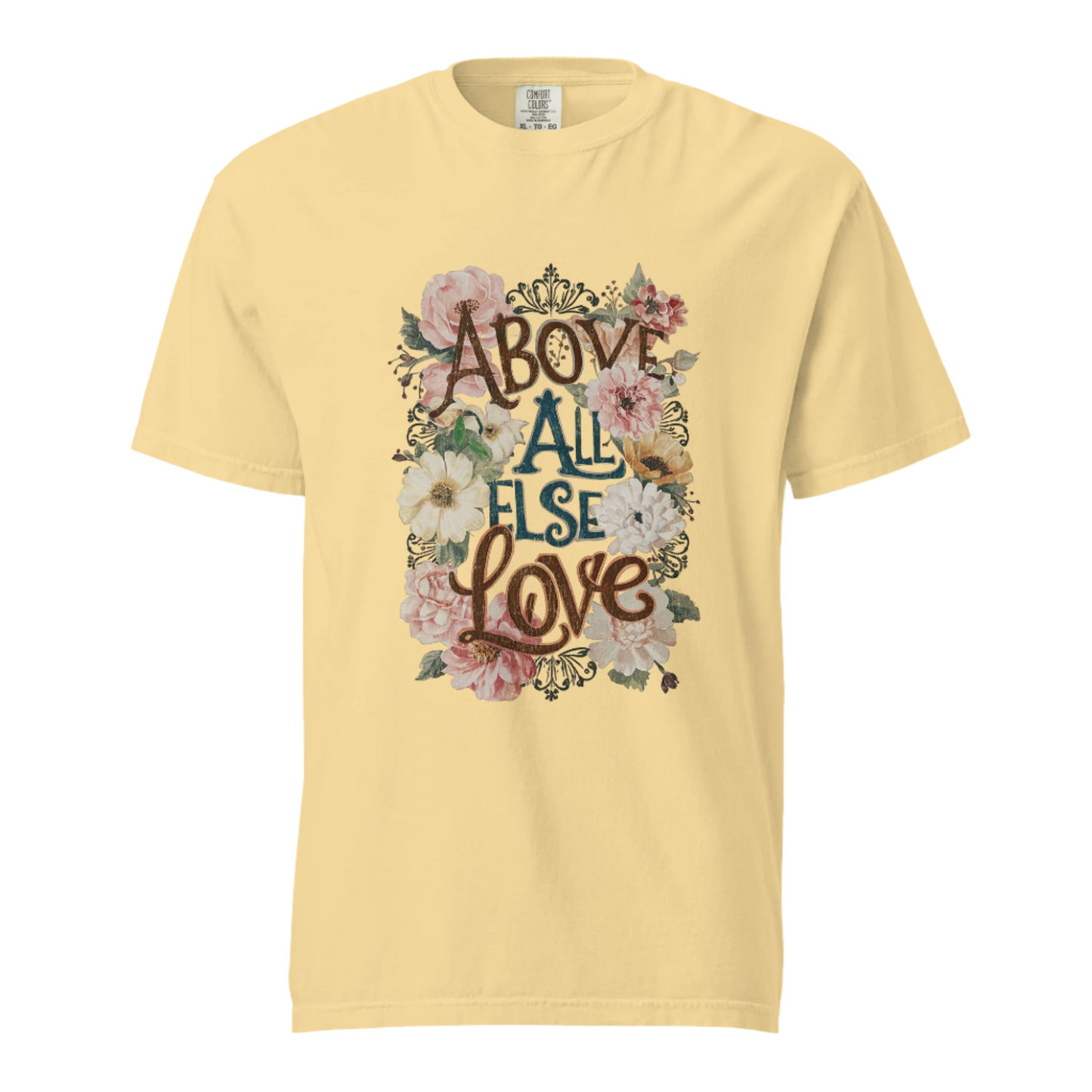 Above All Else Love - Comfort Colors Tee - Available in 5 Colors