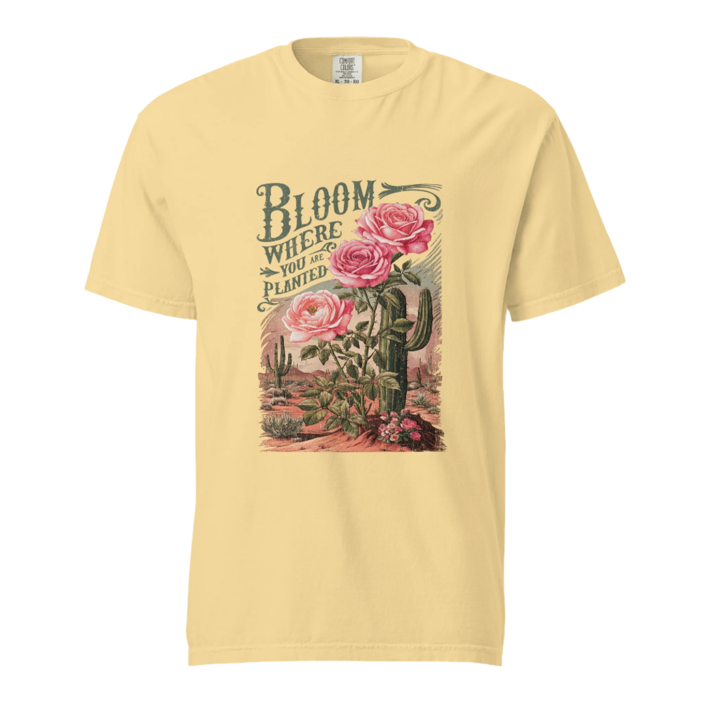 Bloom Where You Are Planted - Comfort Colors Tee - Available in 5 Colors