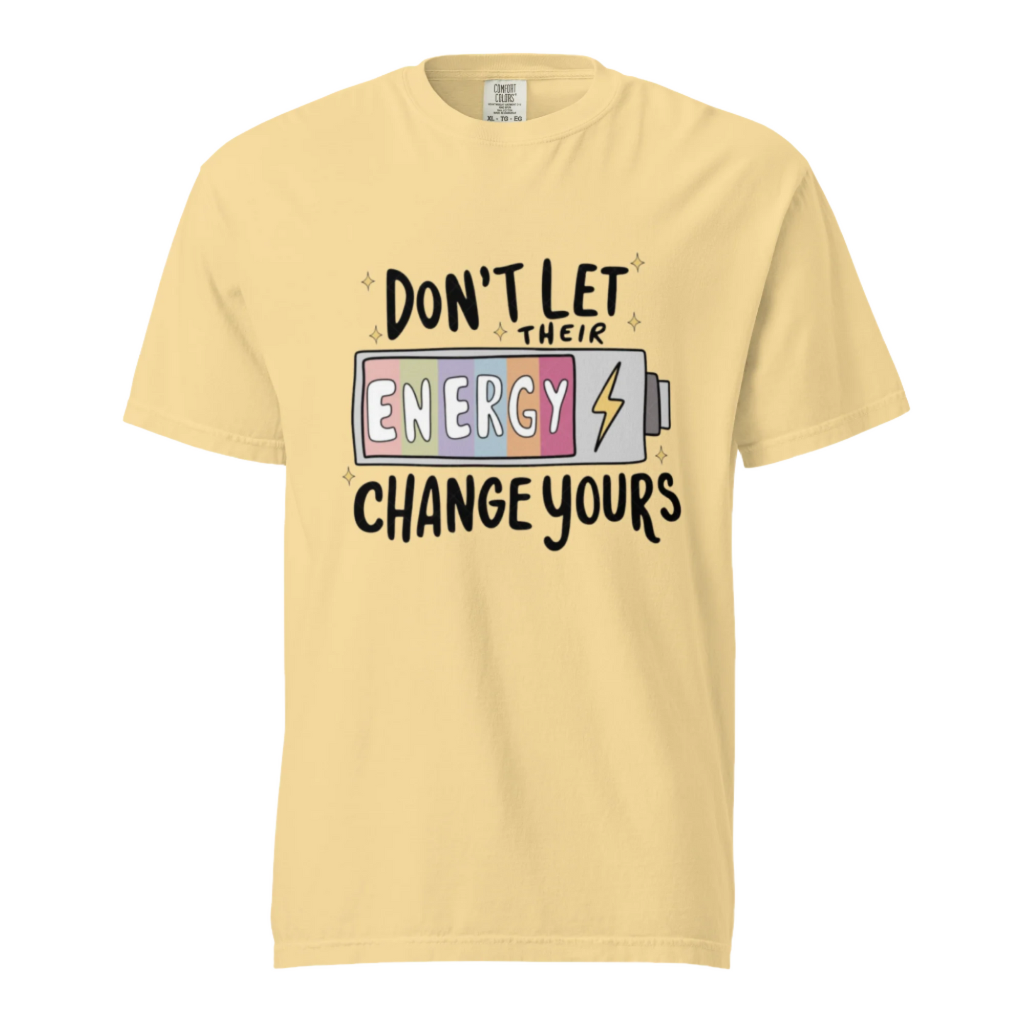 Don't Let Their Energy Change Yours - Comfort Colors Tee - Available in 11 Colors