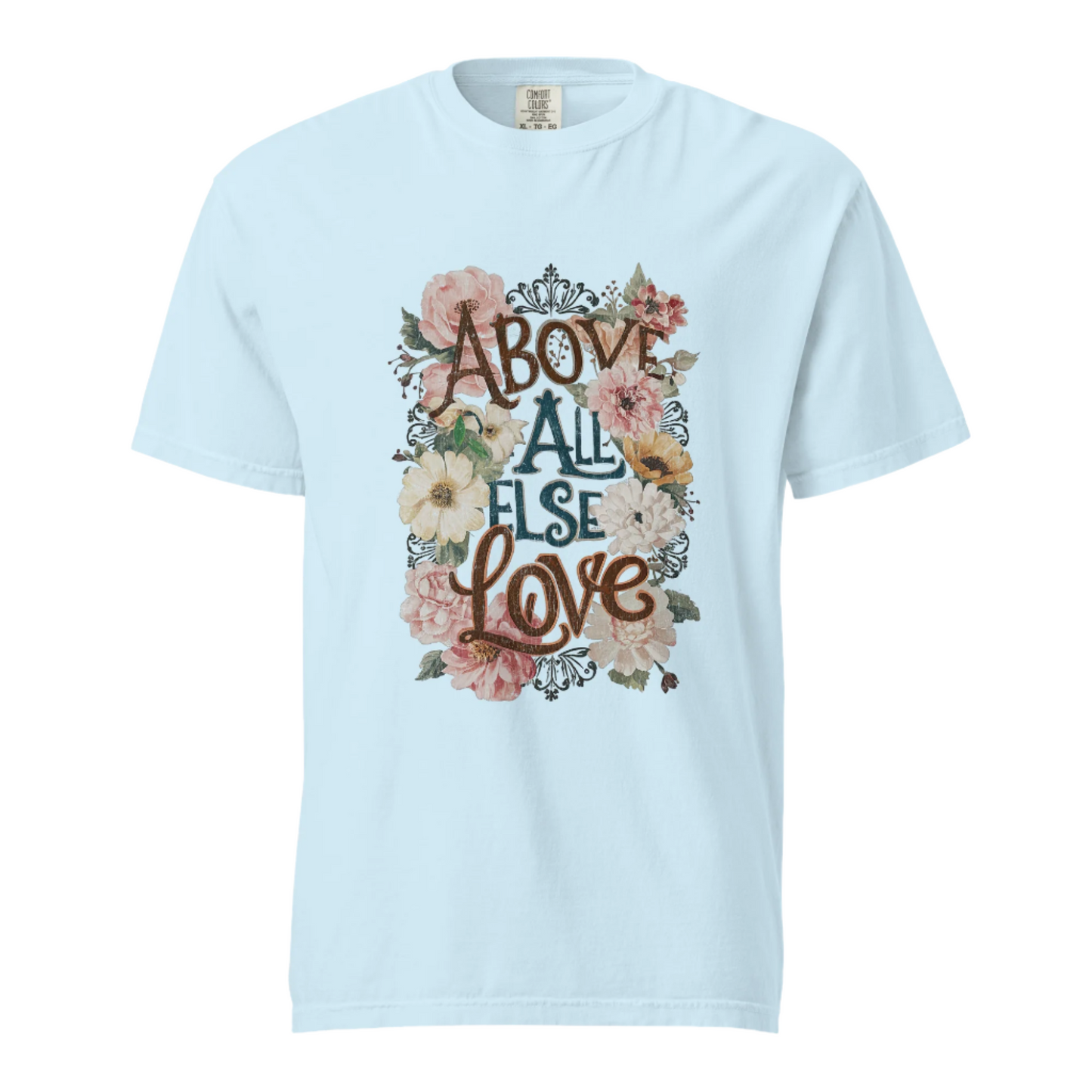 Above All Else Love - Comfort Colors Tee - Available in 5 Colors