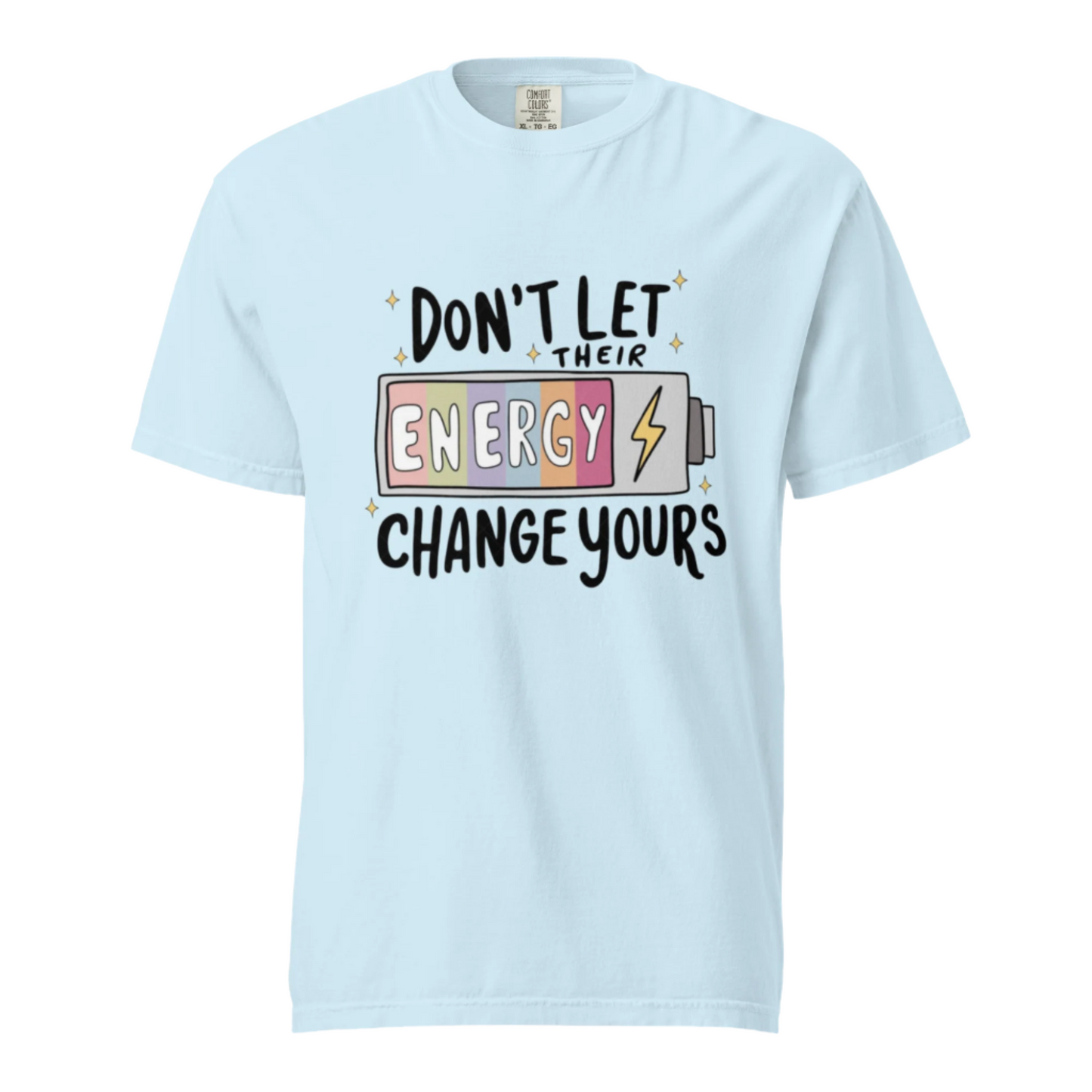 Don't Let Their Energy Change Yours - Comfort Colors Tee - Available in 11 Colors