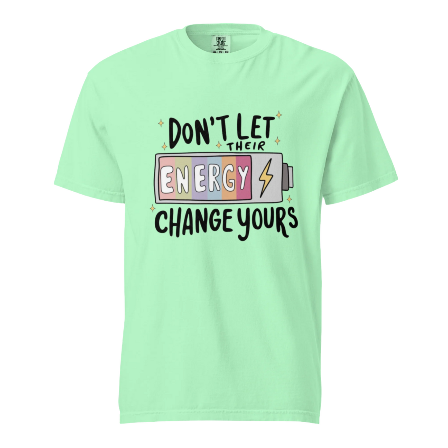 Don't Let Their Energy Change Yours - Comfort Colors Tee - Available in 11 Colors