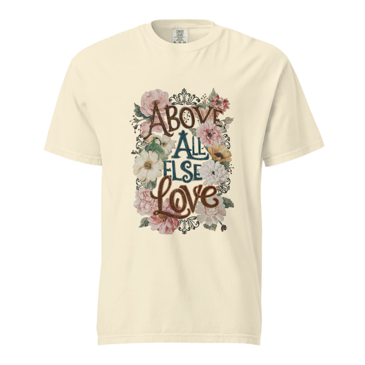 Above All Else Love - Comfort Colors Tee - Available in 5 Colors