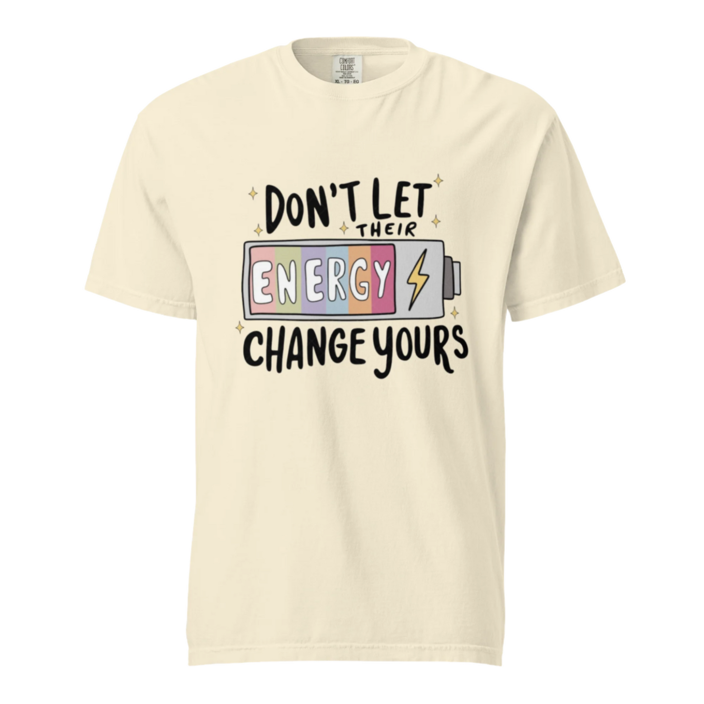 Don't Let Their Energy Change Yours - Comfort Colors Tee - Available in 11 Colors