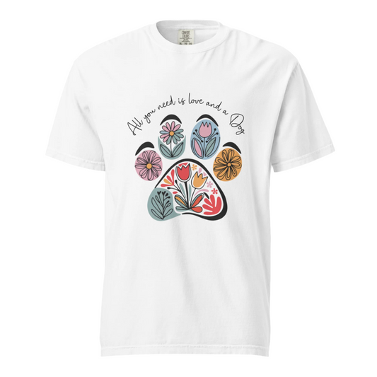 All You Need Is Love And A Dog - Comfort Colors Tee - Available in 4 Colors