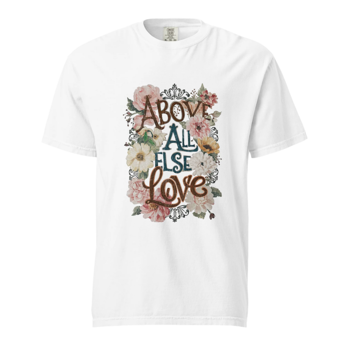 Above All Else Love - Comfort Colors Tee - Available in 5 Colors